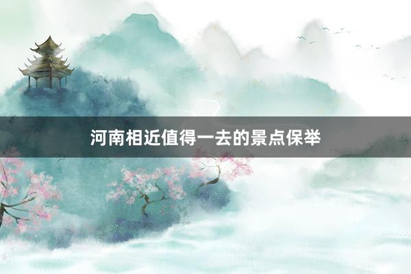 河南相近值得一去的景点保举